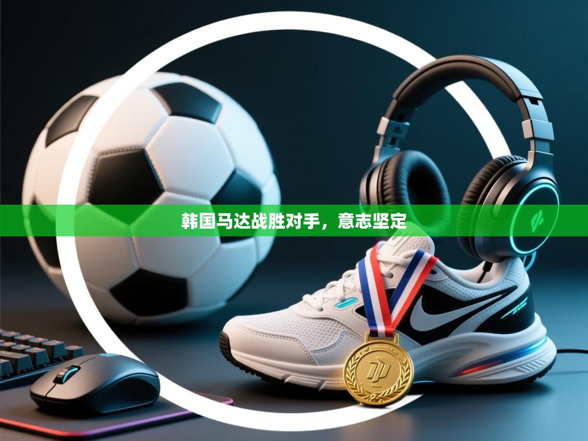 韩国马达战胜对手，意志坚定  第1张